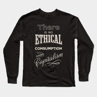 There is no ethical consumption under capitalism Long Sleeve T-Shirt